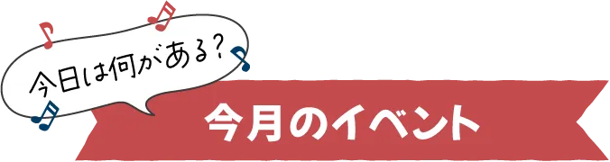 今日は何がある？今月のイベント